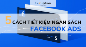 tiết kiệm ngân sách quảng cáo facebook