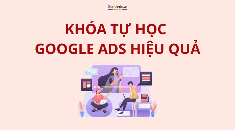 Những khóa hoc giúp người mới tự hoc goole ads hiệu quả