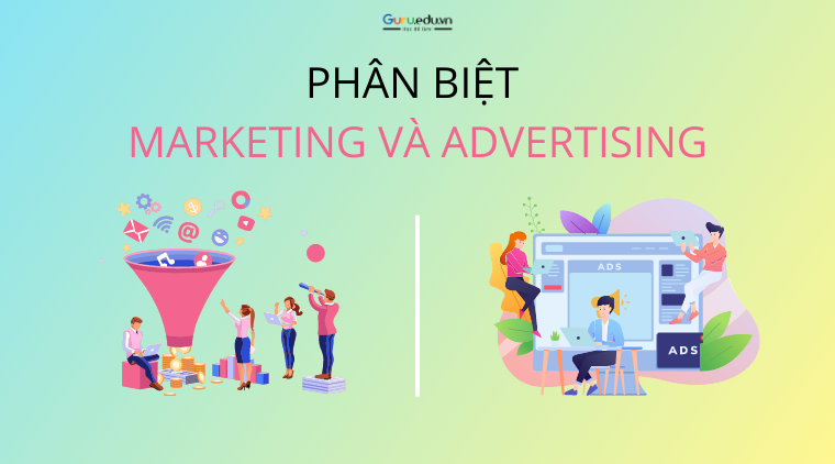 Làm thế nào để phân biệt Marketing và Advertising