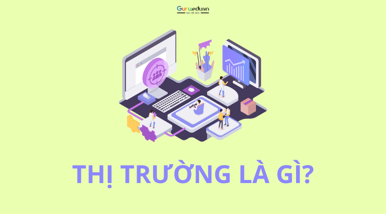 Thị trường là gì mà lại có giá trị với doanh nghiệp?