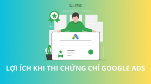 Bật mí những lợi ích khi tham gia thi chứng chỉ Google Ads