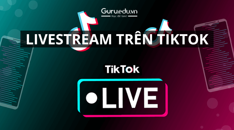 Làm thế nào livestream trên TikTok hiệu quả ?