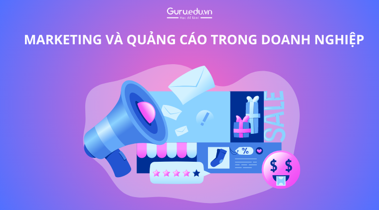 Marketing và Quảng cáo: công cụ giúp doanh nghiệp phát triển