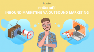 Phân biệt Inbound Marketing và Outbound Marketing