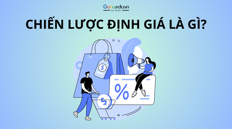 Chiến lược định giá là gì? Cách xác định và áp dụng hiệu quả