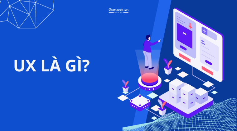 UX là gì? Tầm quan trọng của UX trong thiết kế sản phẩm