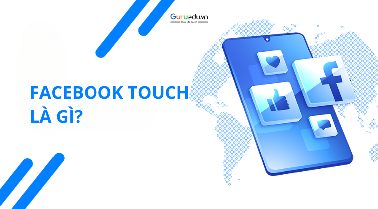 Facebook Touch là gì? Các tính năng nổi bật của Facebook Touch