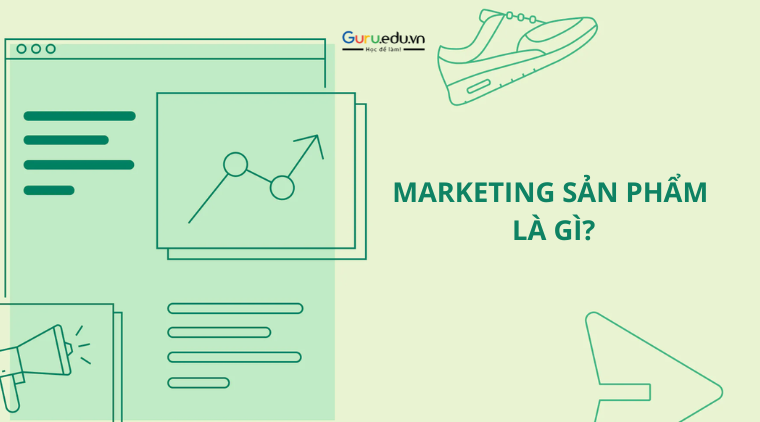 Marketing sản phẩm là gì? Cách thực hiện marketing sản phẩm hiệu quả