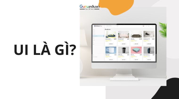 UI là gì? Vai trò và tầm quan trọng của UI trong thiết kế web, app