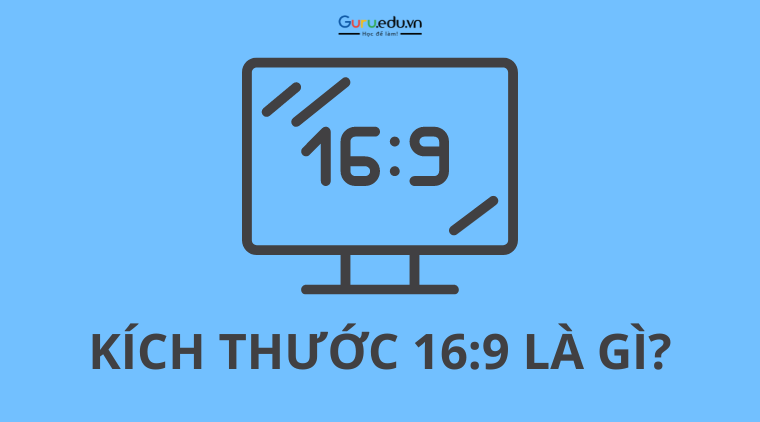 Kích thước 16:9 - Tỷ lệ khung hình phổ biến trong nhiều lĩnh vực