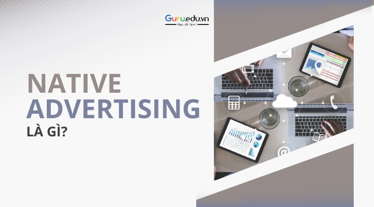 Native advertising là gì? Các loại hình của native advertising