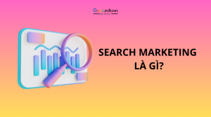 Search Marketing là gì? Tầm quan trọng và cách triển khai hiệu quả