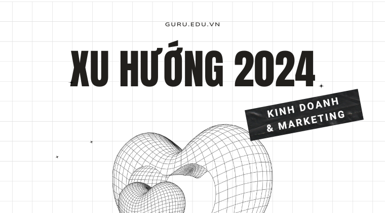 Xu hướng marketing và kinh doanh trong năm 2024